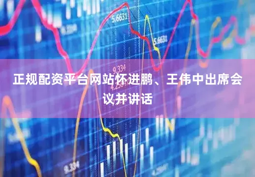 正规配资平台网站怀进鹏、王伟中出席会议并讲话