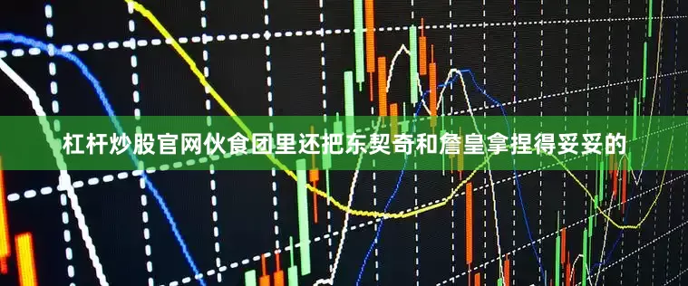 杠杆炒股官网伙食团里还把东契奇和詹皇拿捏得妥妥的