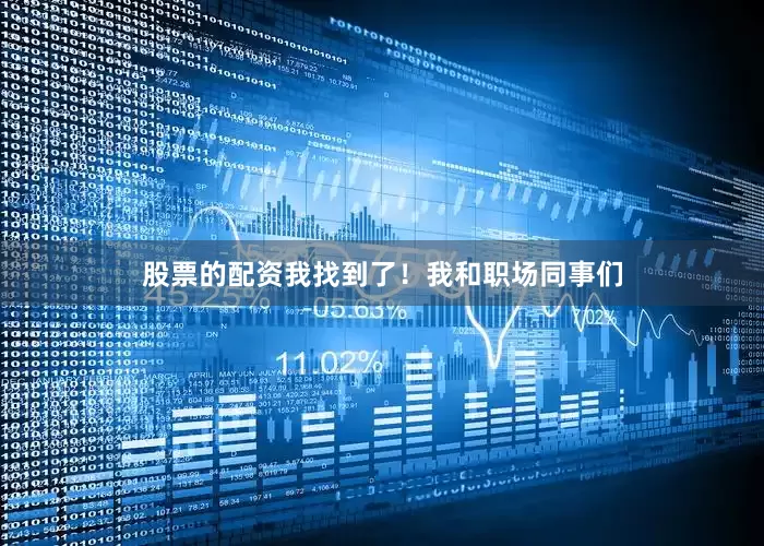 股票的配资我找到了！我和职场同事们