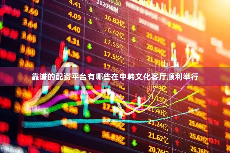 靠谱的配资平台有哪些在中韩文化客厅顺利举行