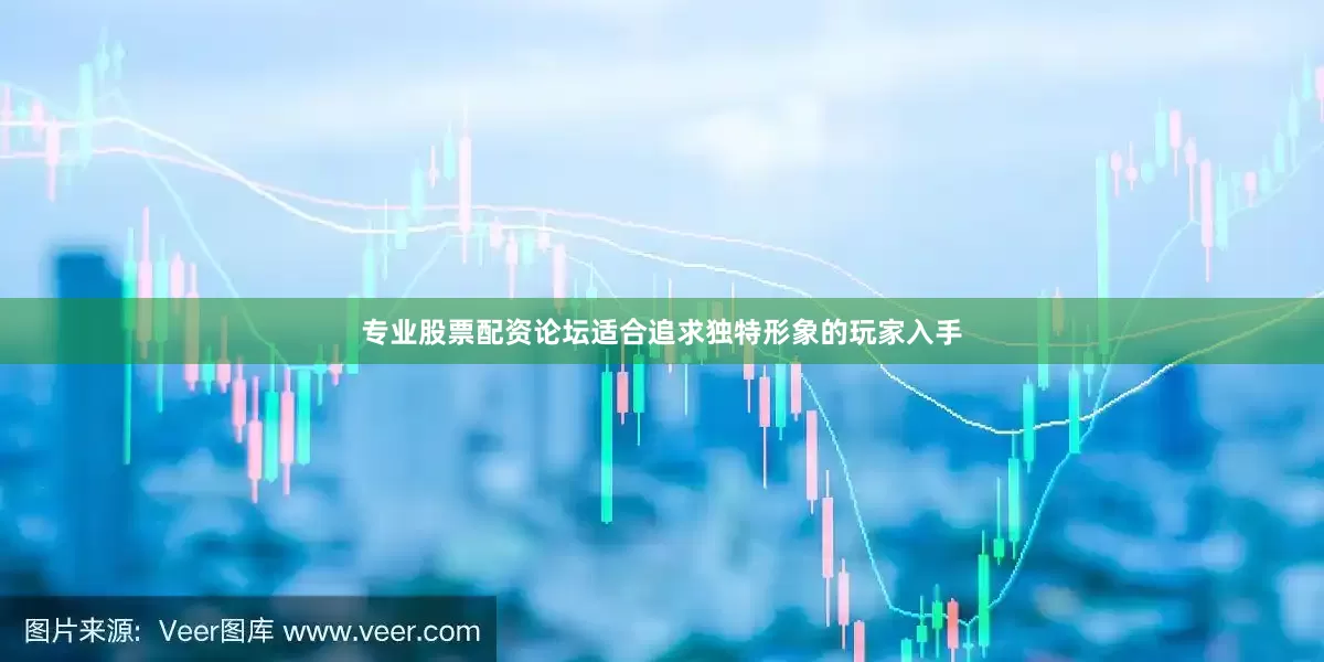 专业股票配资论坛适合追求独特形象的玩家入手