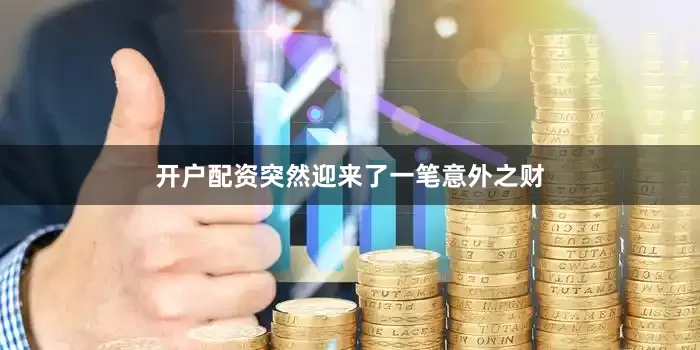 开户配资突然迎来了一笔意外之财