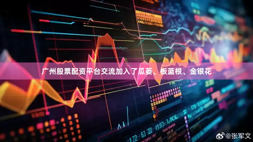 广州股票配资平台交流加入了瓜蒌、板蓝根、金银花