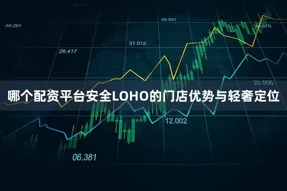 哪个配资平台安全LOHO的门店优势与轻奢定位