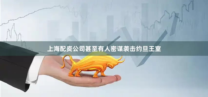 上海配资公司甚至有人密谋袭击约旦王室