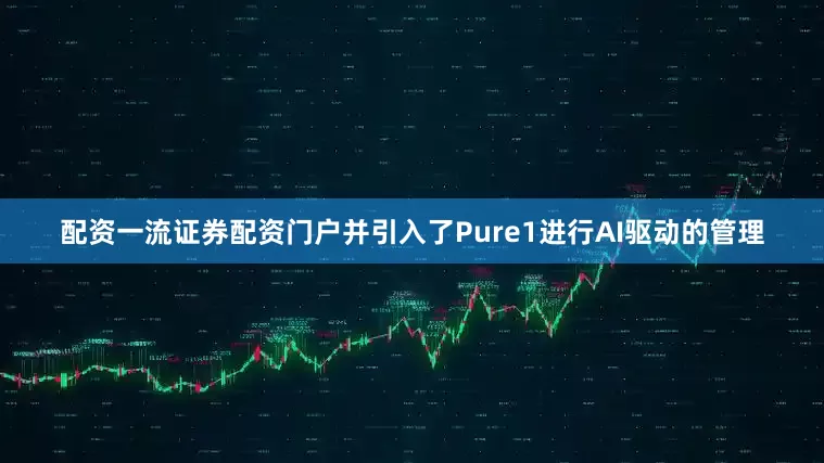 配资一流证券配资门户并引入了Pure1进行AI驱动的管理